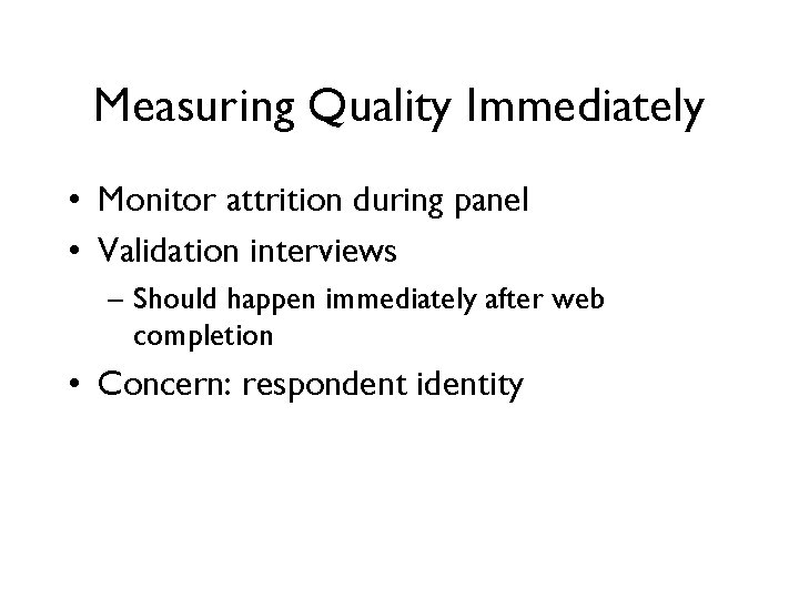 Measuring Quality Immediately • Monitor attrition during panel • Validation interviews – Should happen Measuring Quality Immediately • Monitor attrition during panel • Validation interviews – Should happen