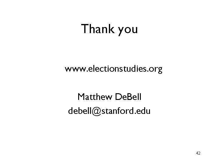 Thank you www. electionstudies. org Matthew De. Bell debell@stanford. edu 42 Thank you www. electionstudies. org Matthew De. Bell debell@stanford. edu 42