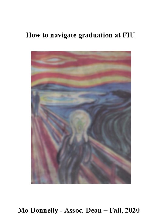 How to navigate graduation at FIU Mo Donnelly - Assoc. Dean – Fall, 2020