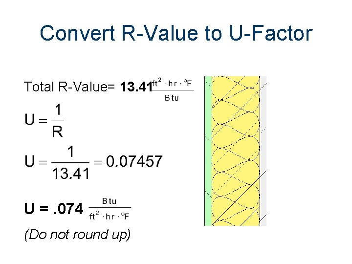 Convert R-Value to U-Factor Total R-Value= 13. 41 U =. 074 (Do not round