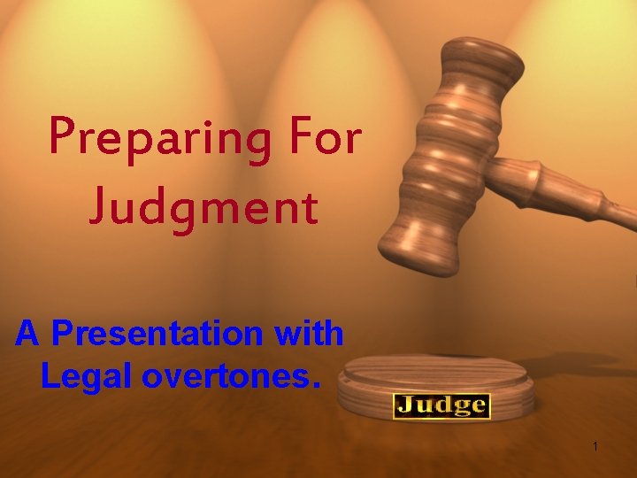 Preparing For Judgment A Presentation with Legal overtones. 1 