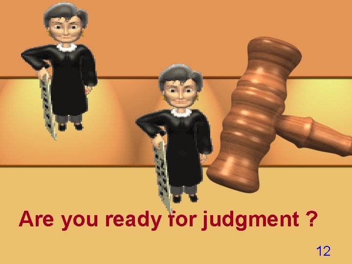 Are you ready for judgment ? 12 
