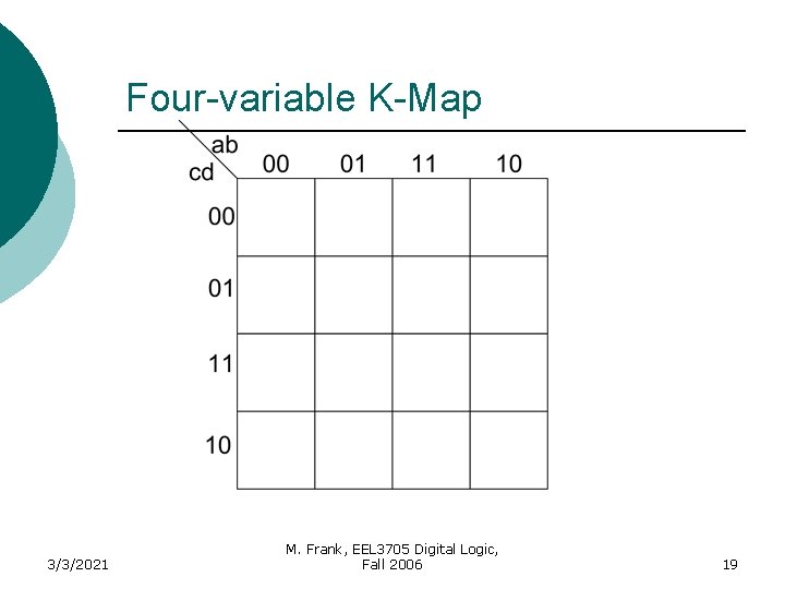 Four-variable K-Map 3/3/2021 M. Frank, EEL 3705 Digital Logic, Fall 2006 19 