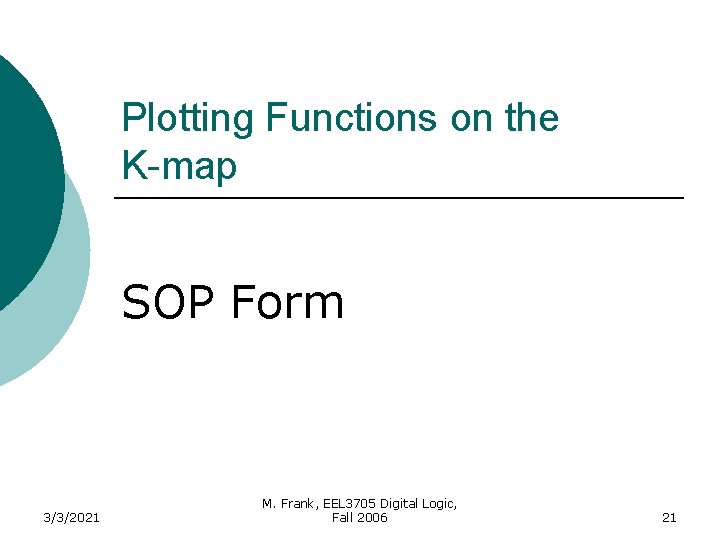 Plotting Functions on the K-map SOP Form 3/3/2021 M. Frank, EEL 3705 Digital Logic,
