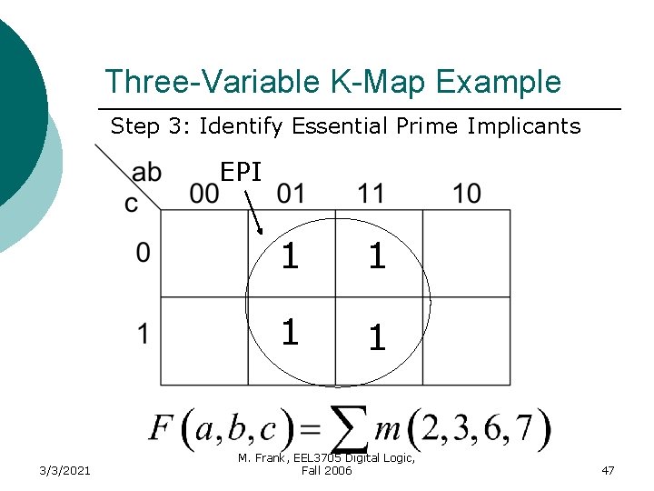 Three-Variable K-Map Example Step 3: Identify Essential Prime Implicants EPI 3/3/2021 1 1 M.