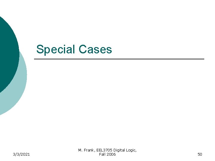 Special Cases 3/3/2021 M. Frank, EEL 3705 Digital Logic, Fall 2006 50 