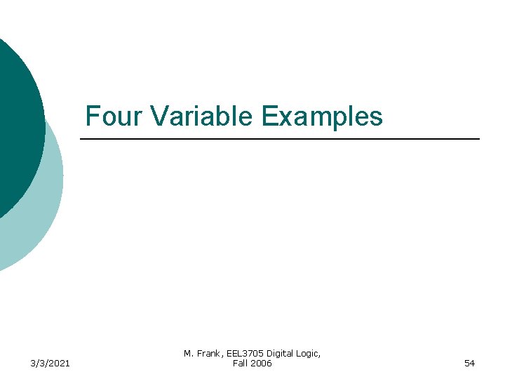 Four Variable Examples 3/3/2021 M. Frank, EEL 3705 Digital Logic, Fall 2006 54 