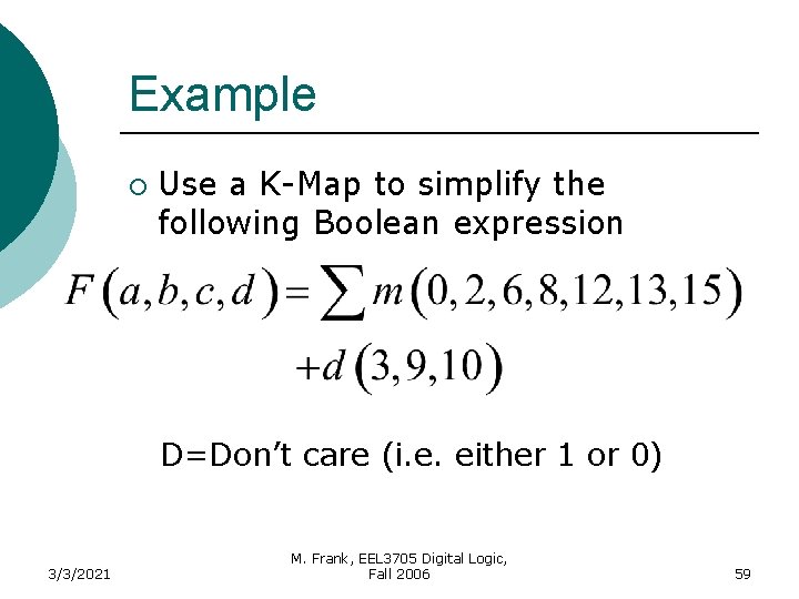 Example ¡ Use a K-Map to simplify the following Boolean expression D=Don’t care (i.