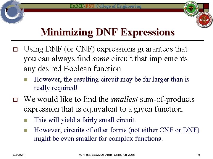 FAMU-FSU College of Engineering Minimizing DNF Expressions o Using DNF (or CNF) expressions guarantees