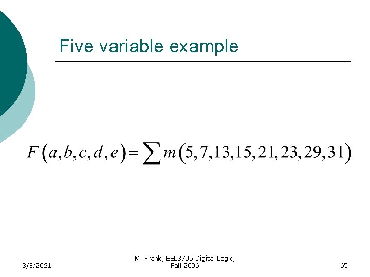Five variable example 3/3/2021 M. Frank, EEL 3705 Digital Logic, Fall 2006 65 
