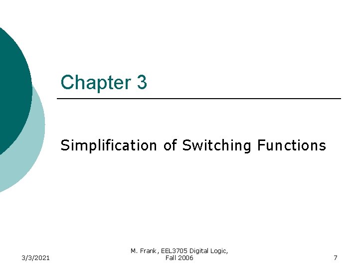 Chapter 3 Simplification of Switching Functions 3/3/2021 M. Frank, EEL 3705 Digital Logic, Fall