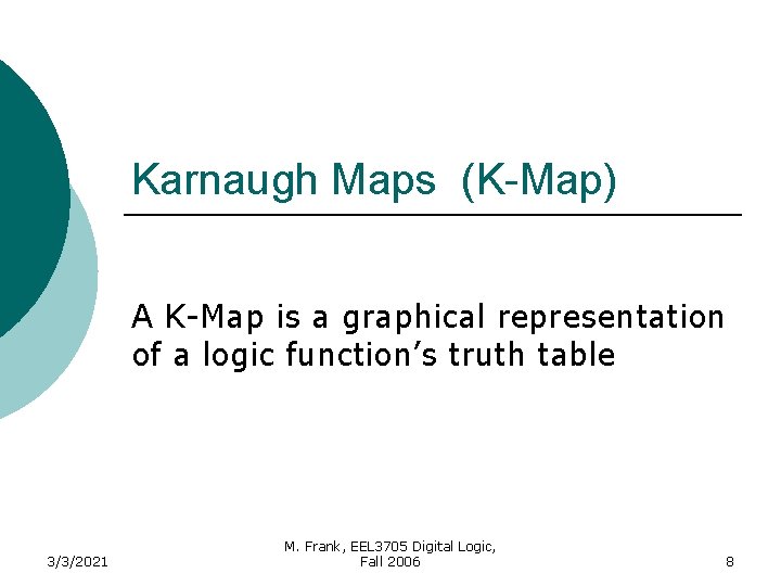 Karnaugh Maps (K-Map) A K-Map is a graphical representation of a logic function’s truth