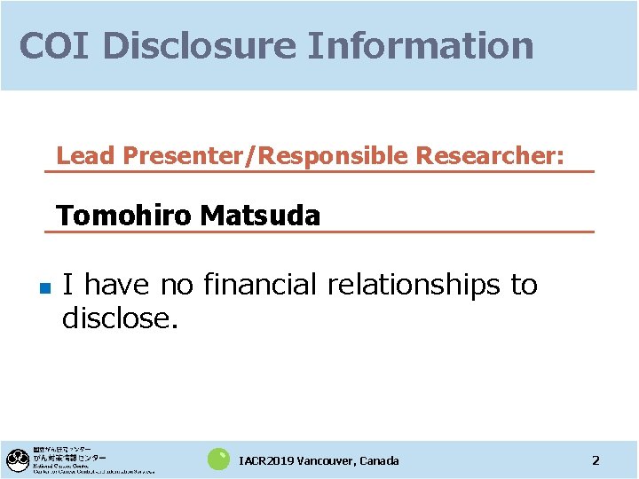 COI Disclosure Information Lead Presenter/Responsible Researcher: Tomohiro Matsuda n I have no financial relationships