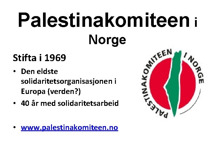 Palestinakomiteen i Norge Stifta i 1969 • Den eldste solidaritetsorganisasjonen i Europa (verden? )