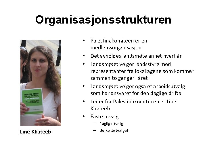 Organisasjonsstrukturen • Palestinakomiteen er en medlemsorganisasjon • Det avholdes landsmøte annet hvert år •