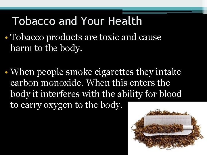 Tobacco and Your Health • Tobacco products are toxic and cause harm to the