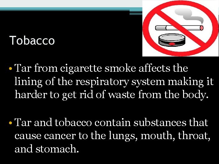 Tobacco • Tar from cigarette smoke affects the lining of the respiratory system making