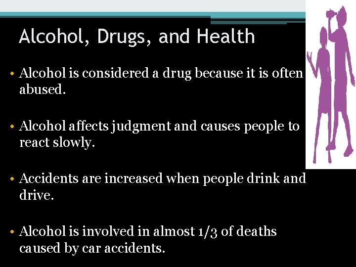 Alcohol, Drugs, and Health • Alcohol is considered a drug because it is often