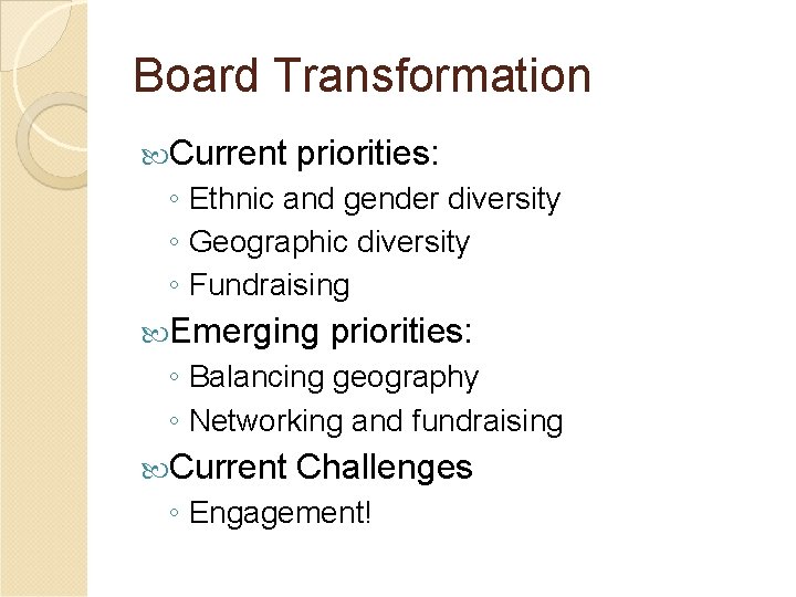 Board Transformation Current priorities: ◦ Ethnic and gender diversity ◦ Geographic diversity ◦ Fundraising