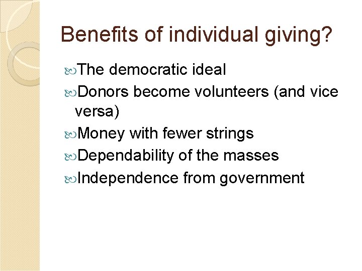 Benefits of individual giving? The democratic ideal Donors become volunteers (and vice versa) Money