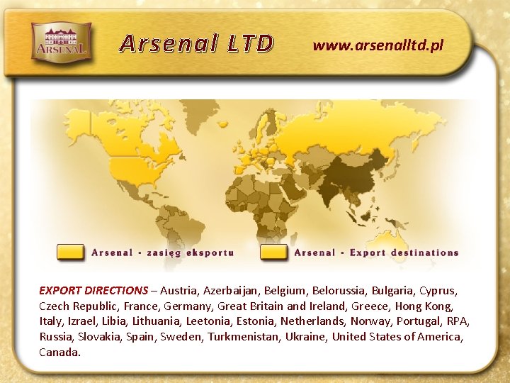 Arsenal LTD www. arsenalltd. pl EXPORT DIRECTIONS – Austria, Azerbaijan, Belgium, Belorussia, Bulgaria, Cyprus,