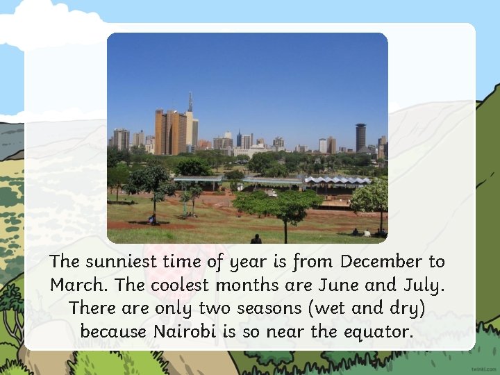 The sunniest time of year is from December to March. The coolest months are