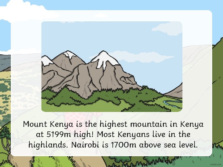Mount Kenya is the highest mountain in Kenya at 5199 m high! Most Kenyans