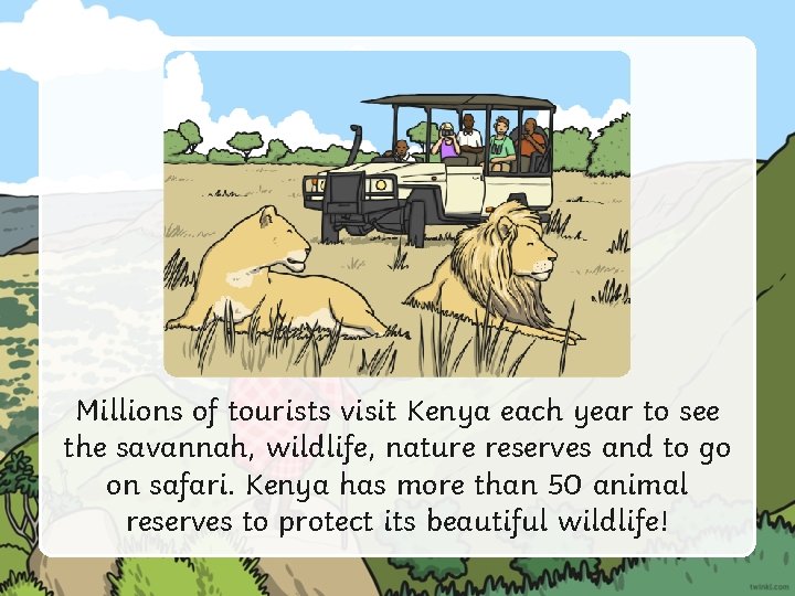 Millions of tourists visit Kenya each year to see the savannah, wildlife, nature reserves