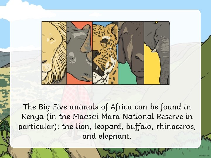 The Big Five animals of Africa can be found in Kenya (in the Maasai