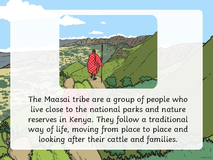 The Maasai tribe are a group of people who live close to the national