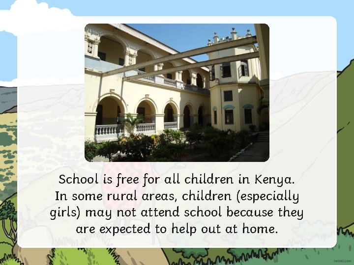 School is free for all children in Kenya. In some rural areas, children (especially