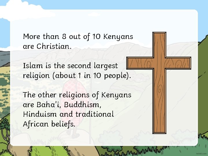 More than 8 out of 10 Kenyans are Christian. Islam is the second largest