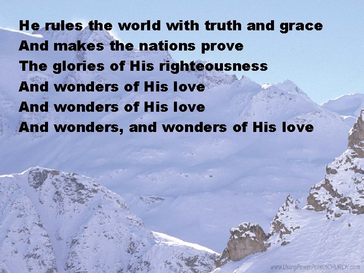 He rules the world with truth and grace And makes the nations prove The