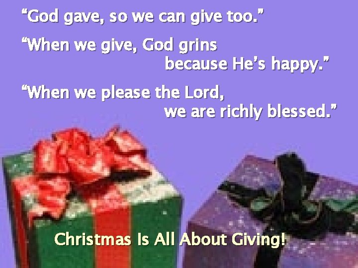 “God gave, so we can give too. ” “When we give, God grins because