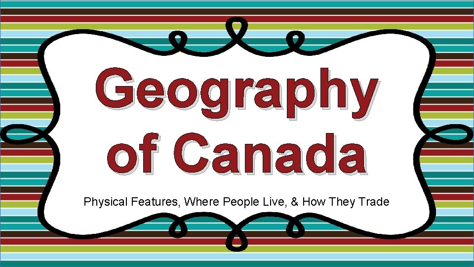 Geography of Canada Physical Features, Where People Live, & How They Trade 