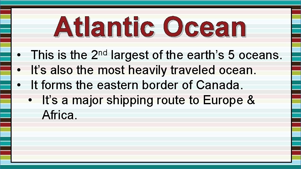 Atlantic Ocean • This is the 2 nd largest of the earth’s 5 oceans.