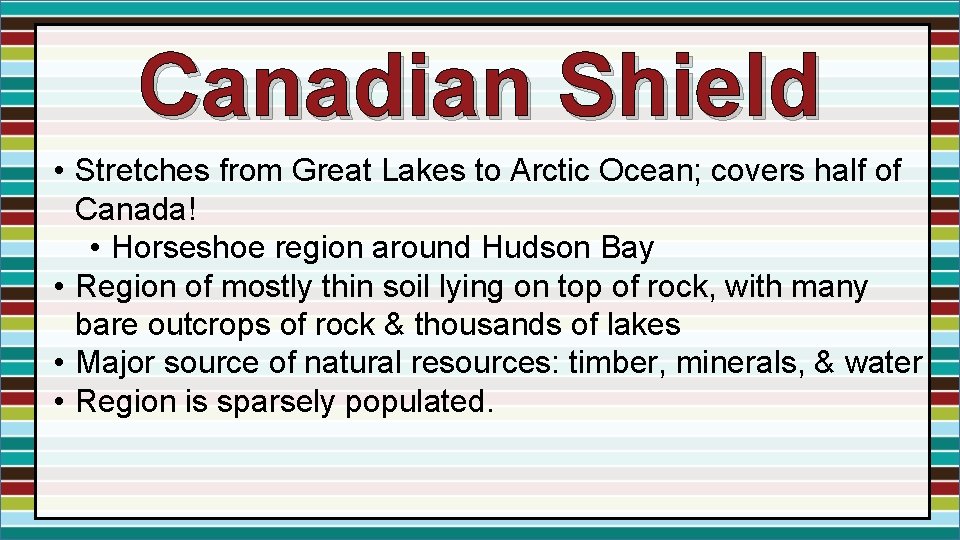 Canadian Shield • Stretches from Great Lakes to Arctic Ocean; covers half of Canada!