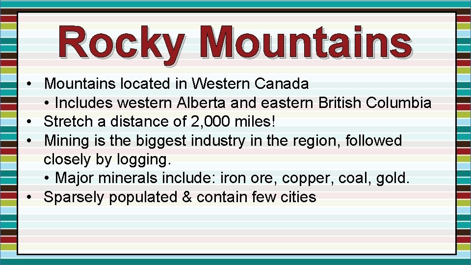 Rocky Mountains • Mountains located in Western Canada • Includes western Alberta and eastern