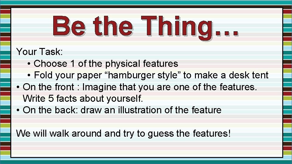 Be the Thing… Your Task: • Choose 1 of the physical features • Fold