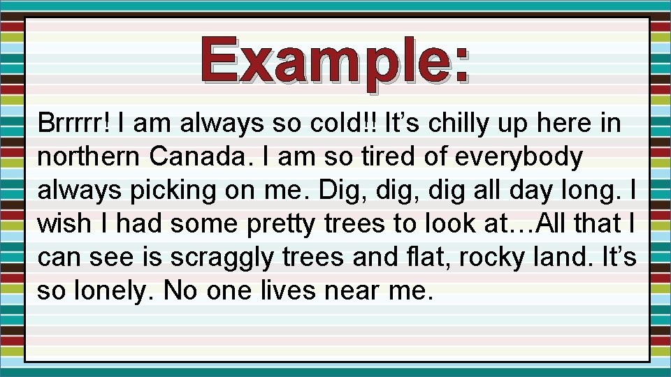 Example: Brrrrr! I am always so cold!! It’s chilly up here in northern Canada.