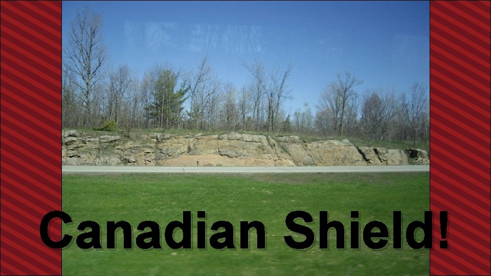 Canadian Shield! 