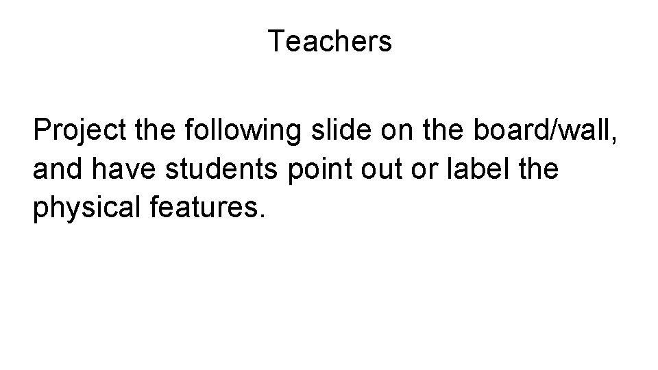 Teachers Project the following slide on the board/wall, and have students point out or