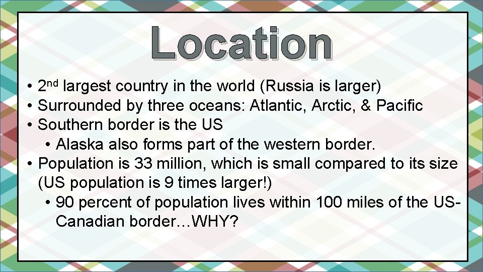 Location • 2 nd largest country in the world (Russia is larger) • Surrounded