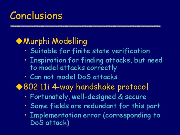 Conclusions u. Murphi Modelling • Suitable for finite state verification • Inspiration for finding