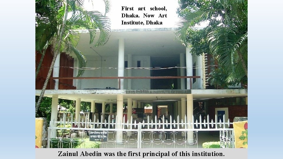 First art school, Dhaka. Now Art Institute, Dhaka Zainul Abedin was the first principal