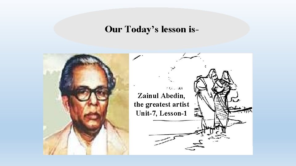 Our Today’s lesson is- Zainul Abedin, the greatest artist Unit-7, Lesson-1 