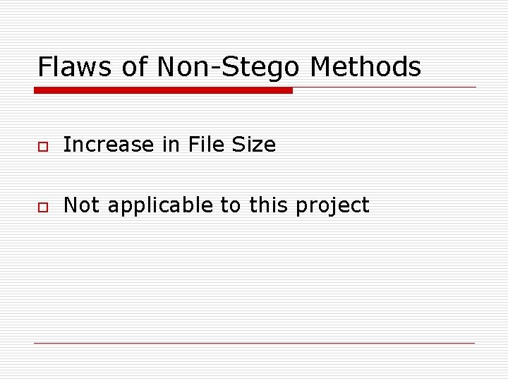 Flaws of Non-Stego Methods o Increase in File Size o Not applicable to this