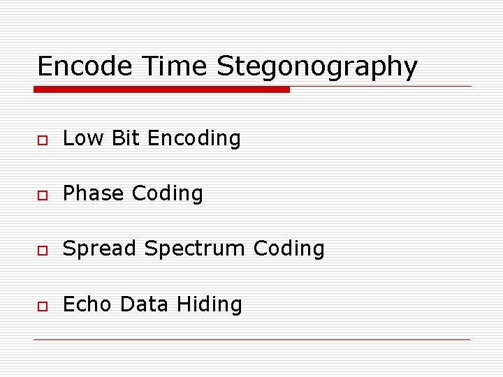 Encode Time Stegonography o Low Bit Encoding o Phase Coding o Spread Spectrum Coding