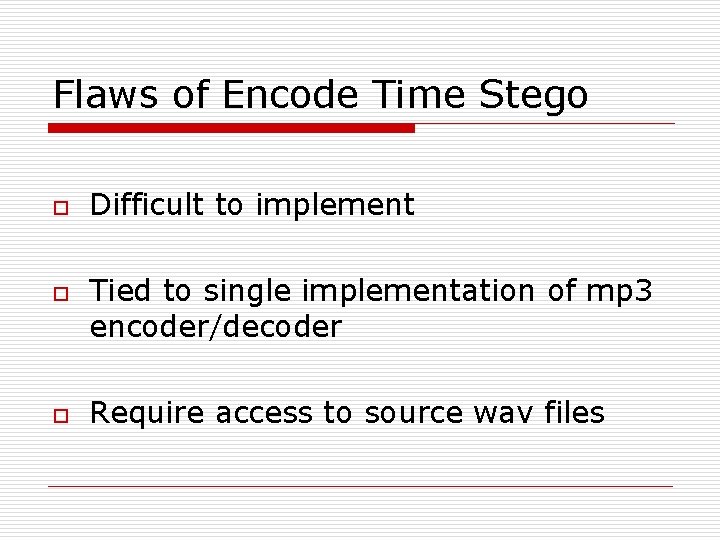 Flaws of Encode Time Stego o Difficult to implement Tied to single implementation of