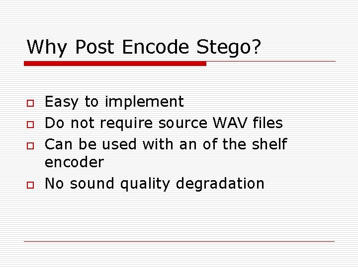 Why Post Encode Stego? o o Easy to implement Do not require source WAV